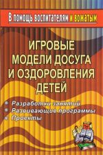 Igrovye modeli dosuga i ozdorovlenija detej. Razrabotki zanjatij. Razvivajuschie programmy. Proekty. Tematicheskie smeny