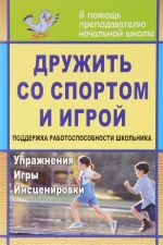 Druzhit so sportom i igroj. Podderzhka rabotosposobnosti shkolnika. Uprazhnenija, igry, instsenirovki