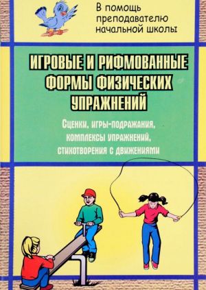 Igrovye i rifmovannye formy fizicheskikh uprazhnenij. Stsenki, igry-podrazhanija, kompleksy uprazhnenij, stikhotvorenija s dvizhenijami