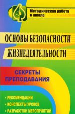 Osnovy bezopasnosti zhiznedejatelnosti. Sekrety prepodavanija. Rekomendatsii, konspekty urokov, razrabotki meroprijatij