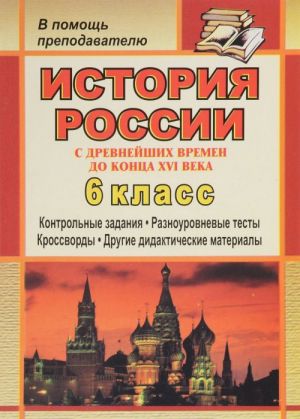 Istorija Rossii s drevnejshikh vremen do kontsa XVI veka. 6 klass: didakticheskij material (kontrolnye zadanija, testy, krossvordy)