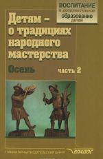 Детям - о традициях народного мастерства. Осень. В 2 частях. Часть 2