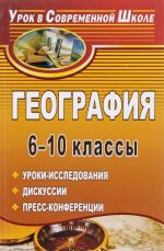 География. 6-10 классы. Уроки-исследования, дискуссии, пресс-конференции