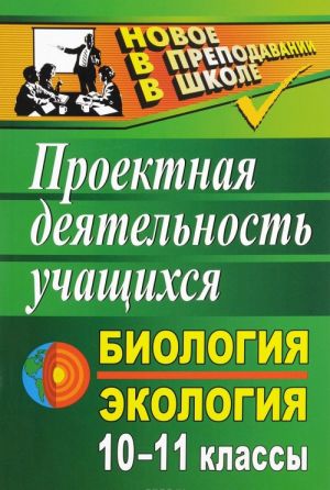 Биология и экология. 10-11 классы. Проектная деятельность учащихся