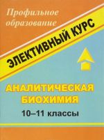 Analiticheskaja biokhimija. 10-11 klassy. Elektivnyj kurs