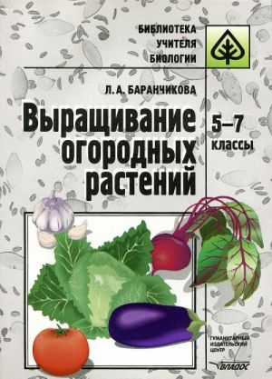 Vyraschivanie ogorodnykh rastenij. 5-7 klass. Metodicheskoe posobie