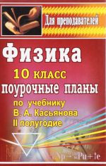 Физика.10 класс. II полугодие. Поурочные планы. К учебнику В. А. Касьянова