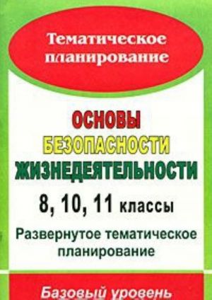 Основы безопасности жизнедеятельности. 8, 10, 11 классы. Развернутое тематическое планирование. Базовый уровень