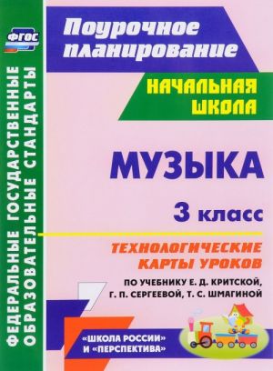 Muzyka. 3 klass. Tekhnologicheskie karty urokov. Po uchebniku E. D. Kritskoj, G. P. Sergeevoj, T. S. Shmaginoj