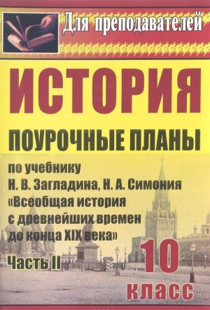 Istorija. 10 klass. Pourochnye plany po uchebniku N. V. Zagladina, N. A. Simonija "Vsemirnaja istorija s drevnejshikh vremen do kontsa XIX veka". Chast 2