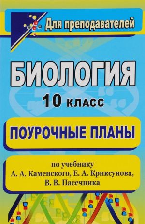 Биология. 10 класс. Поурочные планы по учебнику А. А. Каменского, Е. А. Криксунова, В. В. Пасечника