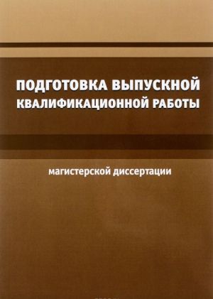 Podgotovka vypusknoj kvalifikatsionnoj raboty (magisterskoj distsipline). Metodicheskie ukazanija