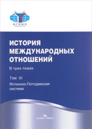 История международных отношений. В 3 томах. Том 3. Ялтинско-Потсдамская система. Учебник