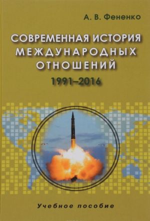 Sovremennaja istorija mezhdunarodnykh otnoshenij. 1991-2016: Uchebnoe posobie