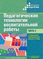 Pedagogicheskie tekhnologii vospitatelnoj raboty v spetsialnykh (korrektsionnykh) shkolakh 1 i 2 vida. V 2 chastjakh. Chast 2