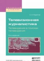 Телевизионная журналистика. Телевидение в поисках телевидения. Учебное пособие