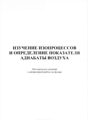 Izuchenie izoprotsessov i opredelenie pokazatelja adiabaty vozdukha. Metodicheskie ukazanija k laboratornoj rabote po distsipline "Fizika"