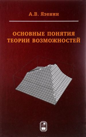 Osnovnye ponjatija teorii vozmozhnostej. Matematicheskij apparat dlja prinjatija reshenij v uslovijakh gibridnoj neopredelennosti