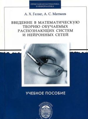 Vvedenie v matematicheskuju teoriju obuchaemykh raspoznajuschikh sistem i nejronnykh setej. Uchebnoe posobie