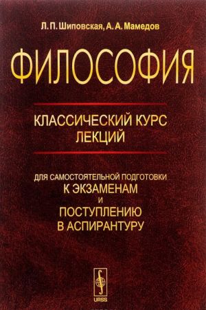Filosofija. Klassicheskij kurs lektsij dlja samostojatelnoj podgotovki k ekzamenam i postupleniju v aspiranturu