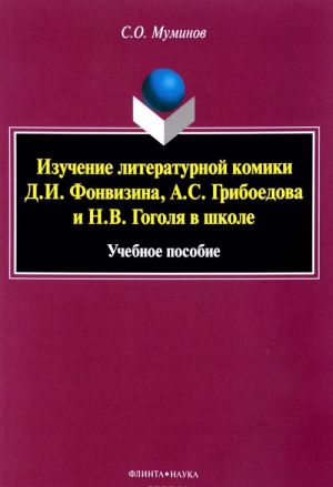 Izuchenie literaturnoj komiki D. I. Fonvizina, A. S. Griboedova i N. V. Gogolja v shkole. Uchebnoe posobie