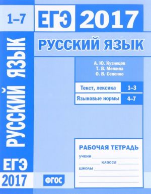 EGE 2017. Russkij jazyk. Tekst, leksika (zadanija 1-3). Jazykovye normy (zadanija 4-7). Rabochaja tetrad