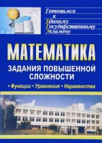 Matematika. Funktsii, uravnenija, neravenstva. Zadanija povyshennoj slozhnosti