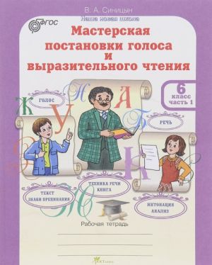 Мастерская постановки голоса и выразительного чтения. 6 класс. В 2 частях. Часть 1. Рабочая тетрадь