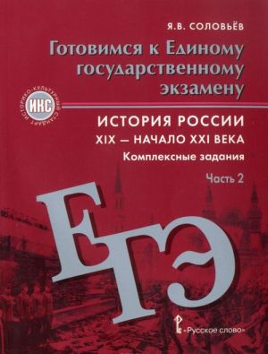 Istorija Rossii. XIX – nachalo XXI veka. Gotovimsja k Edinomu gosudarstvennomu ekzamenu. Kompleksnye zadanija. V 2 chastjakh. Chast 2