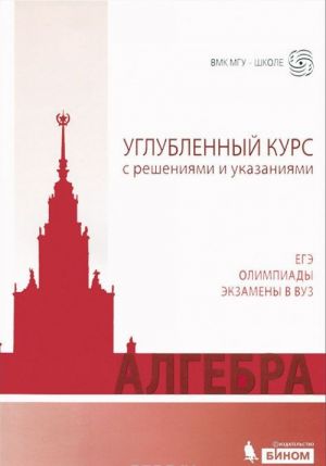 Algebra. Uglublennyj kurs s reshenijami i ukazanijami. Uchebno-metodicheskoe posobie