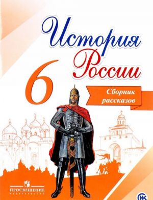 Istorija Rossii. Sbornik rasskazov. 6 klass. Uchebnoe posobie