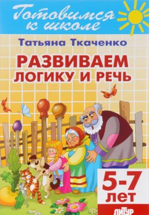 Развиваем логику и речь. Для детей 5-7 лет