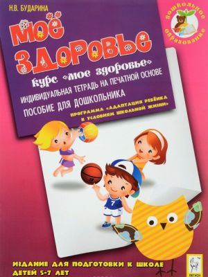 Моё здоровье. Издание для подготовки к школе детей 5-7 лет. Индивидуальная тетрадь на печатной основе