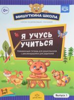 Mishutkina shkola. Ja uchus uchitsja (5-6 let). Razvivajuschaja tetrad dlja doshkolnikov s metodicheskimi rekomendatsijami dlja roditelej. Vypusk 1