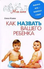 Как назвать вашего ребенка. Выбирая имя - выбираем судьбу