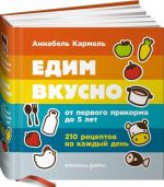 Едим вкусно. От первого прикорма до 5 лет. 210 рецептов на каждый день