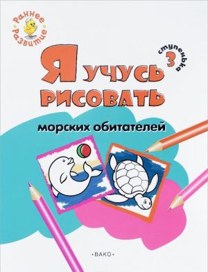 Stupenka 3. Ja uchus risovat morskikh obitatelej. Razvivajuschee posobie dlja samykh malenkikh