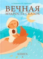 Вечная мудрость сказок. Книга 4. Уроки нравственности в притчах, легендах и сказках народов мира