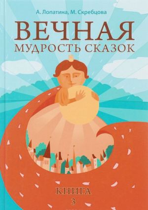 Вечная мудрость сказок. Уроки нравственности в притчах, легендах и сказках народов мира. Книга 3