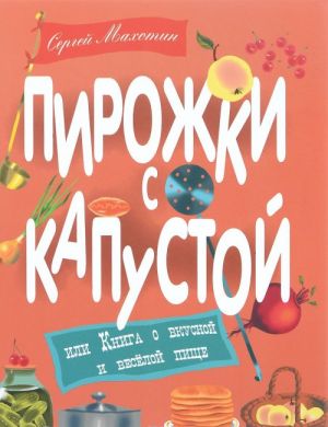 Pirozhki s kapustoj, ili Kniga o vkusnoj i veseloj pische