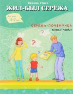 Zhil-byl Serjozha. Serjozha-pochemuchka. V 3-kh knigakh. Kniga 3. Chast 2. Sbornik rasskazov dlja chtenija roditeljami detjam ot 5 let