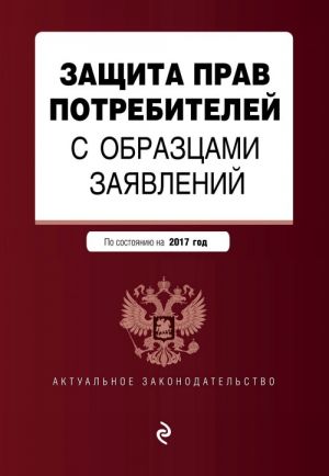 Защита прав потребителей с образцами заявлений. По состоянию на 2017 г.