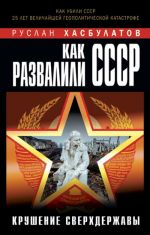 Как развалили СССР. Крушение Сверхдержавы