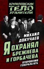 Ja okhranjal Brezhneva i Gorbacheva. Otkrovenija generala KGB