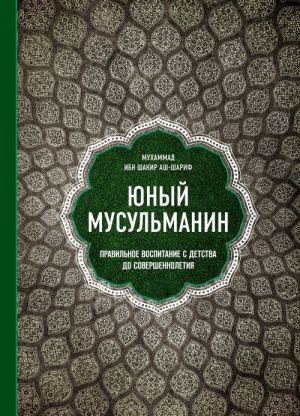 Junyj musulmanin. Pravilnoe vospitanie s detstva do sovershennoletija