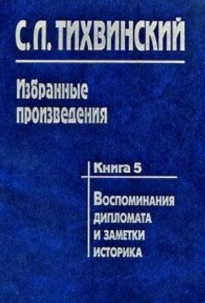 Izbrannye proizvedenija. V 5 knigakh. Kniga 5. Vospominanija diplomata i zametki istorika