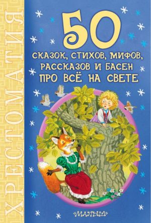 50 сказок, стихов, мифов, рассказов и басен про всё на свете