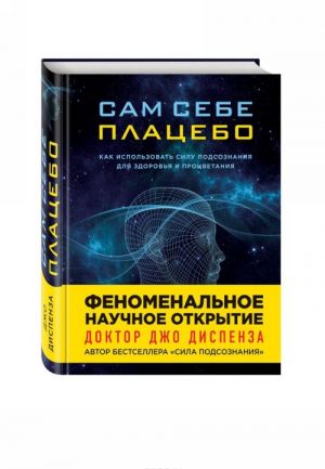 Сам себе плацебо. Как использовать силу подсознания для здоровья и процветания