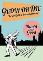 Grow or Die: The Good Guide to Survival Gardening