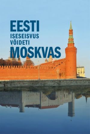 EESTI ISESEISVUS VÕIDETI MOSKVAS